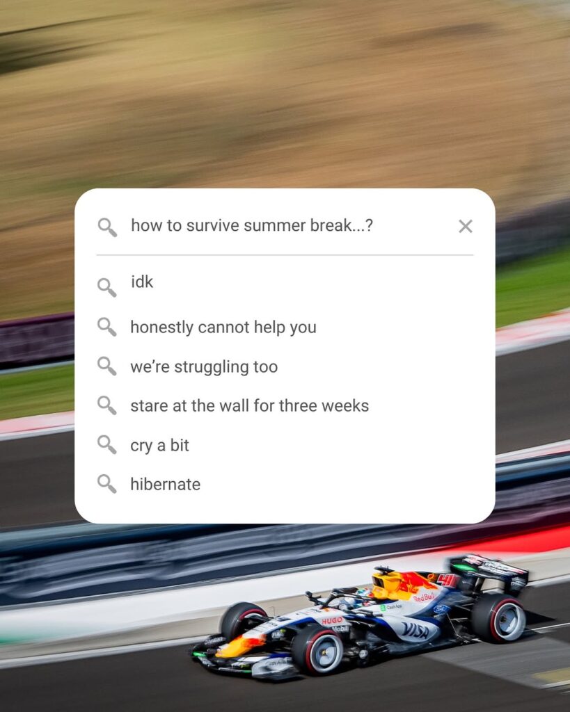 Photo by Visa Cash App Racing Bulls F1 Team on July 30, 2026. May be an image of ‎racing vehicles, helmet and ‎text that says '‎how to survive summer break...? idk x honestly cannot help you we're struggling too stare at the wall for three weeks cr a bit hibernate : مهاهن RadBul የኩ HUGO Vobi‎'‎‎.
